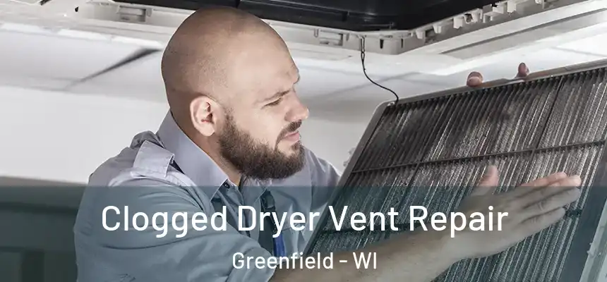 Clogged Dryer Vent Repair Greenfield - WI