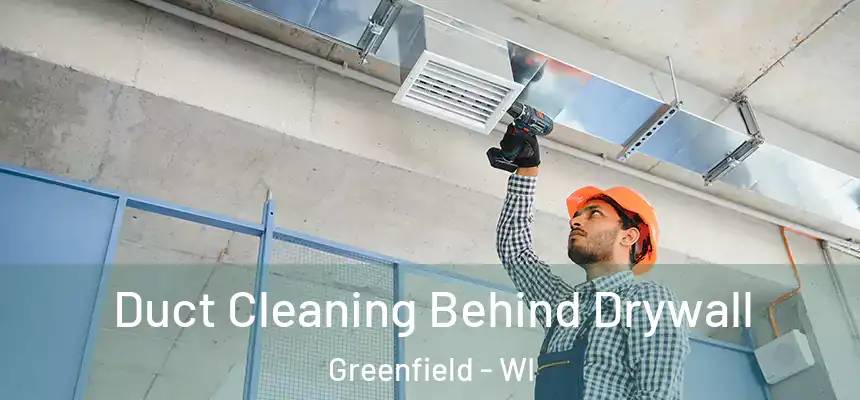Duct Cleaning Behind Drywall Greenfield - WI