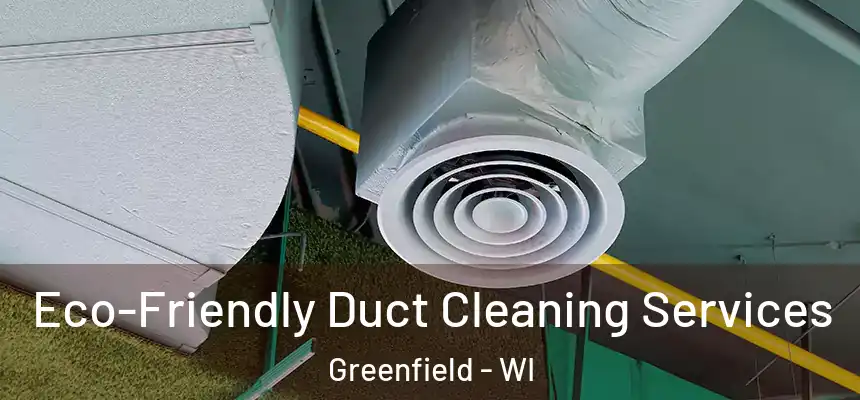 Eco-Friendly Duct Cleaning Services Greenfield - WI