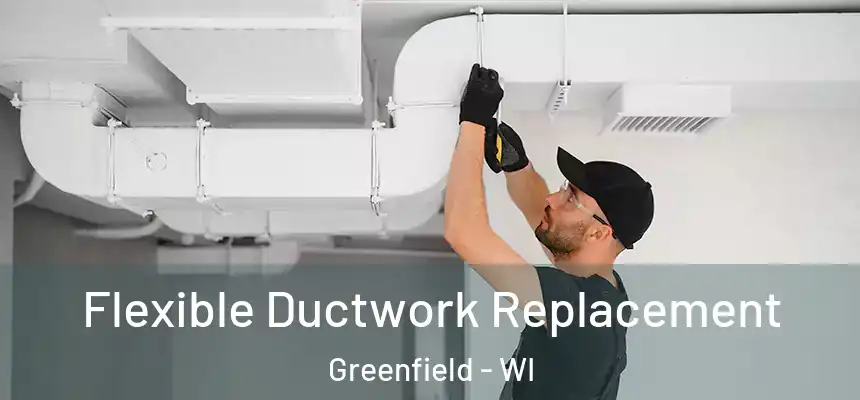  Flexible Ductwork Replacement Greenfield - WI