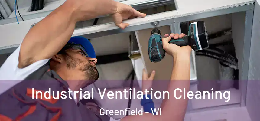 Industrial Ventilation Cleaning Greenfield - WI