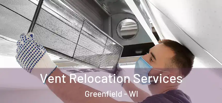  Vent Relocation Services Greenfield - WI